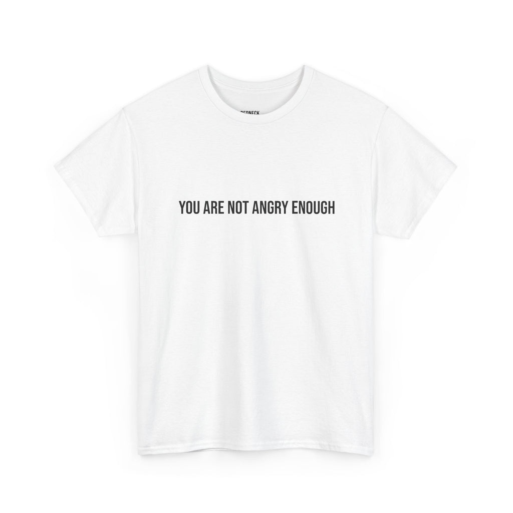 YOU ARE NOT ANGRY ENOUGH
